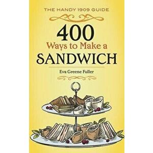 400 Ways to Make a Sandwich: The Handy 1909 Guide - Eva Greene Fuller imagine