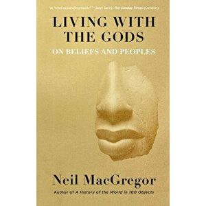 Living with the Gods: On Beliefs and Peoples, Paperback - Neil MacGregor imagine