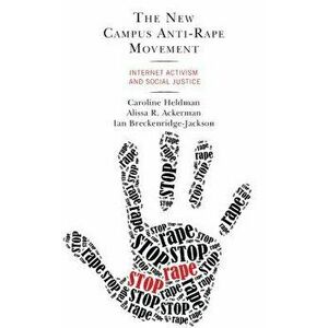 The New Campus Anti-Rape Movement: Internet Activism and Social Justice, Paperback - Caroline Heldman imagine
