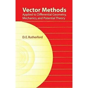Vector Methods Applied to Differential Geometry, Mechanics, and Potential Theory, Paperback - D. E. Rutherford imagine