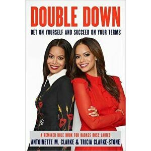 Double Down: Bet on Yourself and Succeed on Your Terms, Hardcover - Antoinette M. Clarke imagine