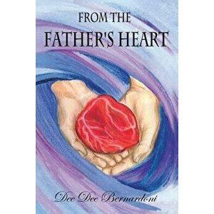 From the Father's Heart, Paperback - Dee Dee Bernardoni imagine
