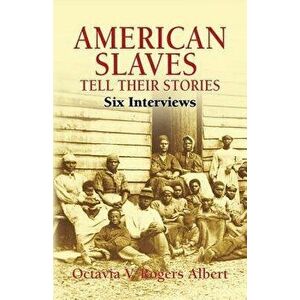 American Slaves Tell Their Stories: Six Interviews, Paperback - Octavia V. Rogers Albert imagine