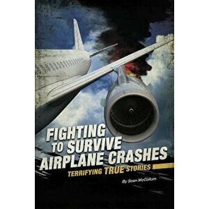 Fighting to Survive Airplane Crashes: Terrifying True Stories - Eric Mark Braun imagine