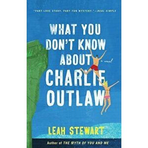What You Don't Know about Charlie Outlaw, Paperback - Leah Stewart imagine