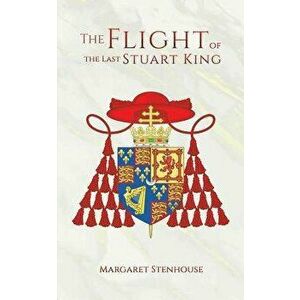 The Flight of the Last Stuart King, Paperback - Margaret Stenhouse imagine