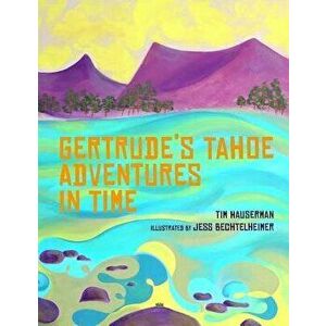 Gertrude's Tahoe Adventures in Time, Paperback - Tim Hauserman imagine