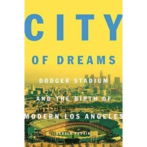 City of Dreams: Dodger Stadium and the Birth of Modern Los Angeles, Paperback - Jerald Podair imagine