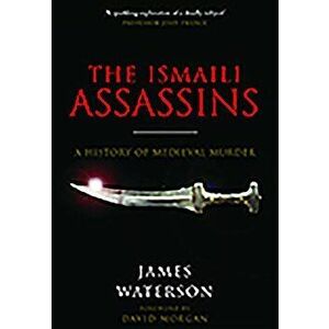 The Ismaili Assassins: A History of Medieval Murder, Paperback - James Waterson imagine