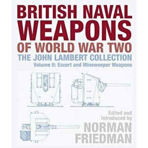 British Naval Weapons of World War Two: The John Lambert Collection Volume II: Escort and Minesweeper Weapons, Hardcover - Norman Friedman imagine