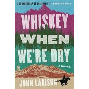 Whiskey When We're Dry, Paperback - John Larison imagine