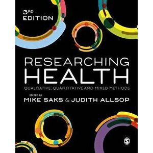 Researching Health: Qualitative, Quantitative and Mixed Methods, Paperback - Mike Saks imagine