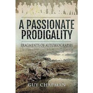 A Passionate Prodigality: Fragments of Autobiography, Hardcover - Guy Chapman imagine