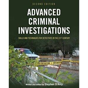 Advanced Criminal Investigations: Skills and Techniques for Detectives in the 21st Century - Stephen D'Arcy imagine