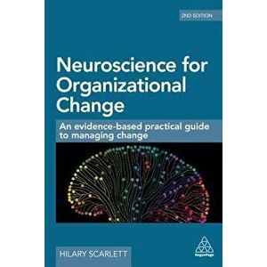 Neuroscience for Organizational Change: An Evidence-Based Practical Guide to Managing Change, Paperback - Hilary Scarlett imagine