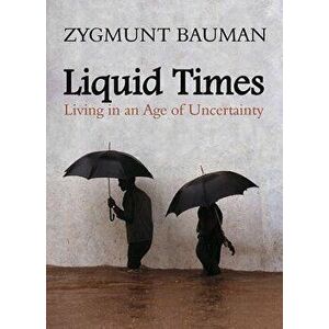Liquid Times: Living in an Age of Uncertainty, Paperback - Zygmunt Bauman imagine