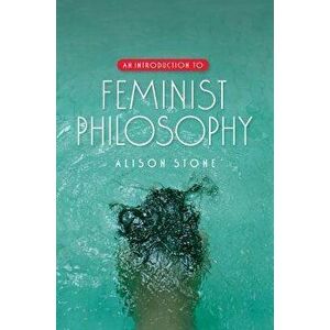 An Introduction to Feminist Philosophy, Paperback - Alison Stone imagine