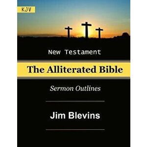 The Alliterated Bible - KJV - New Testament - Matthew-Revelation: Sermon Outlines - Jim Blevins imagine