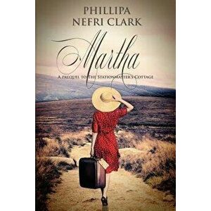 Martha: A prequel to The Stationmaster's Cottage, Paperback - Phillipa Nefri Clark imagine