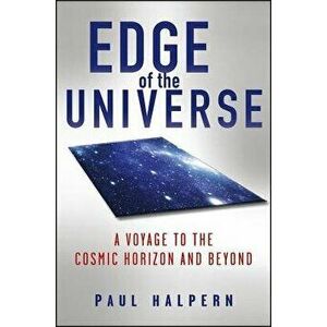 Edge of the Universe: A Voyage to the Cosmic Horizon and Beyond, Hardcover - Paul Halpern imagine