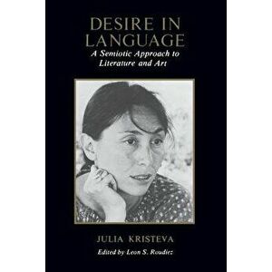 Desire in Language: A Semiotic Approach to Literature and Art, Paperback - Julia Kristeva imagine