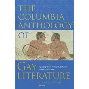 The Columbia Anthology of Gay Literature: Readings from Western Antiquity to the Present Day, Paperback - Byrne R. S. Fone imagine