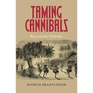 Taming Cannibals: Race and the Victorians, Paperback - Patrick Brantlinger imagine