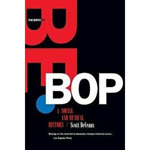 Birth of Bebop: A Social and Musical History, Paperback - Scott Deveaux imagine