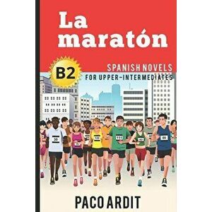 Spanish Novels: La maratón (Spanish Novels for Upper-Intermediates - B2), Paperback - Paco Ardit imagine