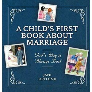 A Child's First Book about Marriage: God's Way Is Always Best - Jani Ortlund imagine