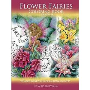 Flower Fairies: Coloring Book for Adults: Winged Guardians of Garden Flowers, Paperback - Janna Prosvirina imagine