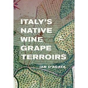 Italy's Native Wine Grape Terroirs, Hardcover - Ian D'Agata imagine