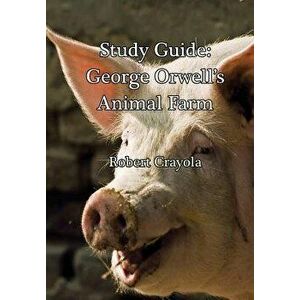 Study Guide: George Orwell's Animal Farm, Paperback - Robert Crayola imagine