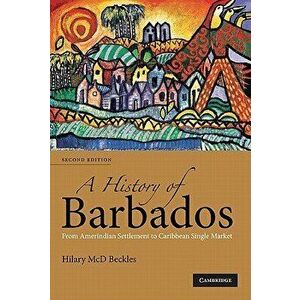 A History of Barbados: From Amerindian Settlement to Caribbean Single Market - Hilary MCD Beckles imagine