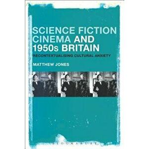 Science Fiction Cinema and 1950s Britain: Recontextualizing Cultural Anxiety - Matthew Jones imagine