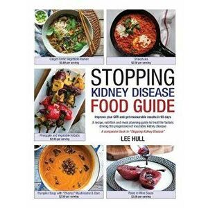 Stopping Kidney Disease Food Guide: A recipe, nutrition and meal planning guide to treat the factors driving the progression of incurable kidney disea imagine