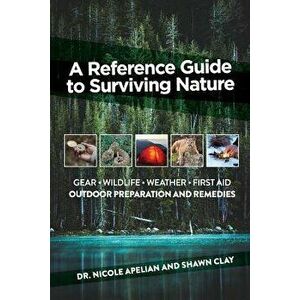 A Reference Guide to Surviving Nature: Outdoor Preparation and Remedies - Nicole Apelian imagine