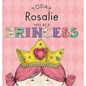 Today Rosalie Will Be a Princess, Hardcover - Paula Croyle imagine