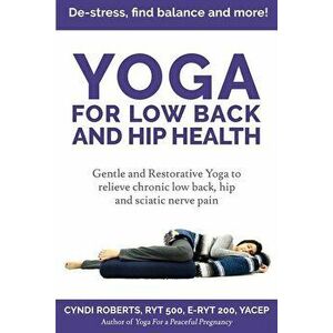 Yoga For Low Back and Hip Health: Gentle and Restorative Yoga to relieve chronic low back, hip and sciatic nerve pain De-stress, find balance, and mor imagine