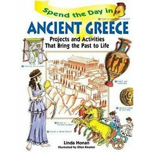 Spend the Day in Ancient Greece: Projects and Activities That Bring the Past to Life, Paperback - Linda Honan imagine
