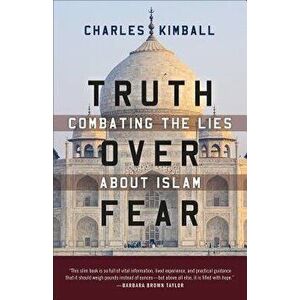 Truth Over Fear: Combating the Lies about Islam, Paperback - Charles Kimball imagine