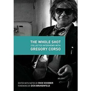 The Whole Shot: Collected Interviews with Gregory Corso, Paperback - Rick Schober imagine