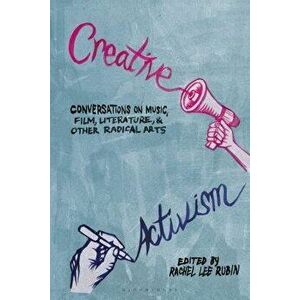 Creative Activism: Conversations on Music, Film, Literature, and Other Radical Arts, Paperback - Rachel Lee Rubin imagine