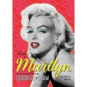 The Little Book of Marilyn: Inspiration from the Goddess of Glam, Paperback - Michelle Morgan imagine