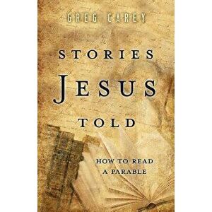 Stories Jesus Told: How to Read a Parable, Paperback - Greg Carey imagine