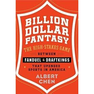 Billion Dollar Fantasy: The High-Stakes Game Between Fanduel and Draftkings That Upended Sports in America, Hardcover - Albert Chen imagine