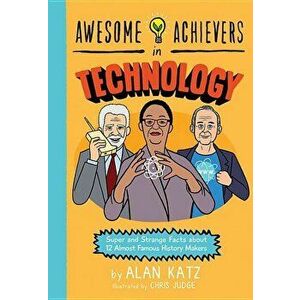 Awesome Achievers in Technology: Super and Strange Facts about 12 Almost Famous History Makers, Paperback - Alan Katz imagine