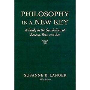 Philosophy in a New Key: A Study in the Symbolism of Reason, Rite, and Art, , Third Edition, Paperback - Susanne K. Langer imagine