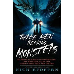 Three Men Seeking Monsters: Six Weeks in Pursuit of Werewolves, Lake Monsters, Giant Cats, Ghostly Devil Dogs, and Ape-Men, Paperback - Nick Redfern imagine