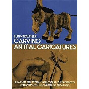 Carving Animal Caricatures, Paperback - Elma Waltner imagine